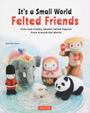 It’s a Small World Felted Friends