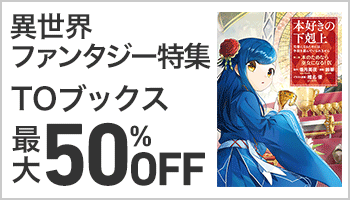 【S/50】【TOブックス】【バナー】40冊以上、最大50％OFF！ 異世界ファンタジーフェア！～6/7