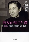 彼女が演じた役 - 原節子の戦後主演作を見て考える(中公文庫)