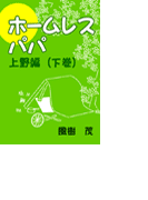 ホームレス・パパ―上野編(下巻)