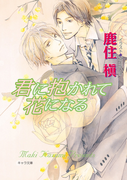 君に抱かれて花になる(キャラ文庫)