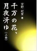 千万の花、月夜冴ゆ(上巻)