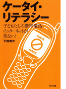 ケータイ・リテラシー : 子どもたちの携帯電話・インターネットが危ない!