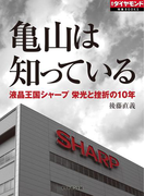亀山は知っている 液晶王国シャープ栄光と挫折の10年(週刊ダイヤモンド 特集BOOKS)