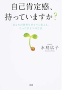 自己肯定感、持っていますか? あなたの世界をガラリと変える、たったひとつの方法