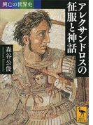 興亡の世界史 アレクサンドロスの征服と神話(講談社学術文庫)