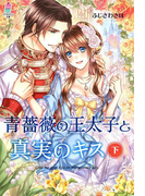 青薔薇の王太子と真実のキス(下)(マカロン文庫)