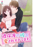 過保護な彼に愛されすぎてます。(マカロン文庫)