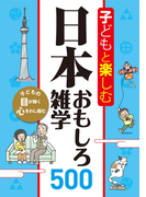子どもと楽しむ 日本おもしろ雑学500