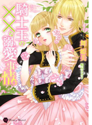 騎士王の××な溺愛事情(ハニー文庫)