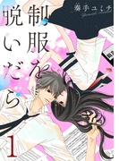 制服を脱いだら 1巻(G☆Girls)