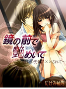 鏡の前で艶めいて~憧れの先輩に××されて~(感じちゃう恋の本棚)