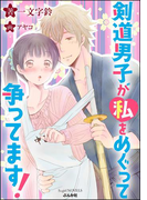 【期間限定50%OFF】剣道男子が私をめぐって争ってます!【イラスト入り】(S*girlコミックス)