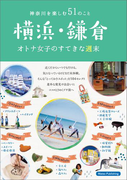 横浜・鎌倉 オトナ女子のすてきな週末 神奈川を楽しむ51のこと