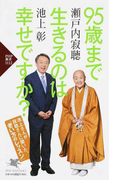 95歳まで生きるのは幸せですか? 池上さんが寂聴さんに聞いた、「老い方のレッスン」 (PHP新書)(PHP新書)