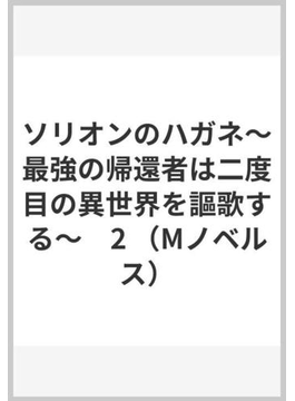 ソリオンのハガネ〜最強の帰還者は二度目の異世界を謳歌する〜(2) (Mノベルス)