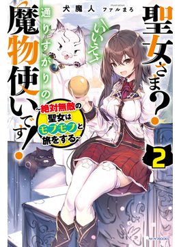 聖女さま? いいえ、通りすがりの魔物使いです! 2 〜絶対無敵の聖女はモフモフと旅をする〜 (カドカワBOOKS)