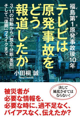 福島第1原発事故後10年 テレビは原発事故をどう報道したか 3・11の初動から「孤立・分断・差別」そして「復興」フェイクまで