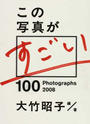 この写真がすごい １００ Ｐｈｏｔｏｇｒａｐｈｓ ２００８