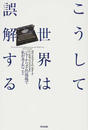 こうして世界は誤解する ジャーナリズムの現場で私が考えたこと