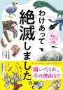 わけあって絶滅しました。 世界一おもしろい絶滅したいきもの図鑑 正