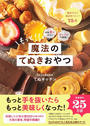 もっと！魔法のてぬきおやつ 材料２つから！オーブン不使用！ 簡単すぎて毎日作りたい！７５品