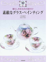 素敵なグラス ペインティング 暮らしを彩る花の絵付けの通販 戸田 揖子 紙の本 Honto本の通販ストア