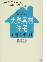 天然素材住宅で暮らそう 戸建て マンション から 賃貸 リフォーム まで マイナスイオンで癒しの住まいの通販 菅原 明子 紙の本 Honto本の通販ストア