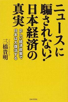 ニュースに騙されない 日本経済の真実 正しい経済政策で日本は大復活するの通販 三橋 貴明 紙の本 Honto本の通販ストア