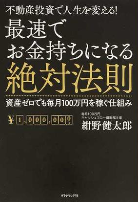 最速でお金持ちになる絶対法則 不動産投資で人生を変える 資産ゼロでも毎月１００万円を稼ぐ仕組みの通販 紺野 健太郎 紙の本 Honto本の通販ストア