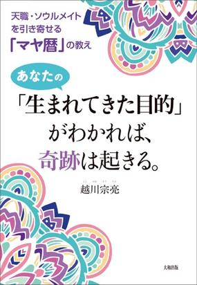 あなたの 生まれてきた目的 がわかれば 奇跡は起きる 天職 ソウルメイトを引き寄せる マヤ暦 の教えの通販 越川 宗亮 紙の本 Honto本の通販ストア