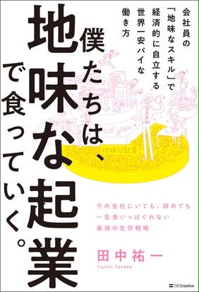 僕たちは 地味な起業で食っていく 今の会社にいても 辞めても一生食いっぱぐれない最強の生存戦略 会社員の 地味なスキル で経済的に自立する世界一安パイな働き方の通販 田中 祐一 紙の本 Honto本の通販ストア