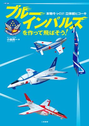 ブルーインパルスを作って飛ばそう 本物そっくり 立体紙ヒコーキの通販 小島 貢一 紙の本 Honto本の通販ストア