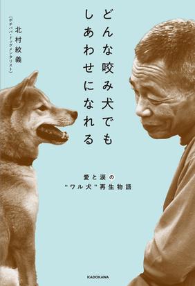 どんな咬み犬でもしあわせになれる 愛と涙の ワル犬 再生物語の通販 北村 紋義 紙の本 Honto本の通販ストア