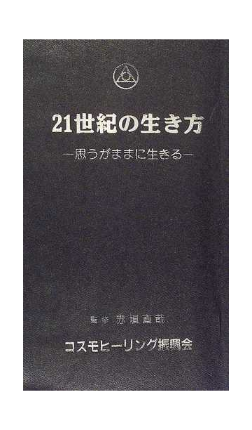 ２１世紀の生き方 思うがままに生きるの通販 赤垣 直哉 紙の本 Honto本の通販ストア