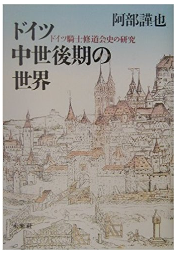 ドイツ中世後期の世界 ドイツ騎士修道会史の研究の通販 阿部 謹也 紙の本 Honto本の通販ストア