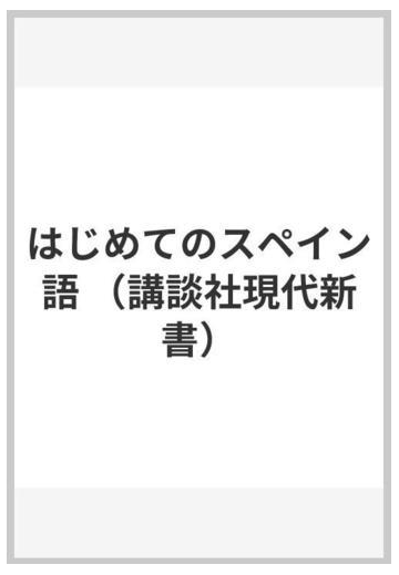 はじめてのスペイン語の通販 東谷 穎人 講談社現代新書 紙の本 Honto本の通販ストア