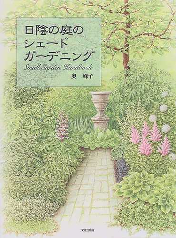 日陰の庭のシェードガーデニング ｓｍａｌｌ ｇａｒｄｅｎ ｈａｎｄｂｏｏｋの通販 奥 峰子 紙の本 Honto本の通販ストア
