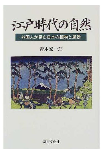 江戸時代の自然 外国人が見た日本の植物と風景の通販 青木 宏一郎 紙の本 Honto本の通販ストア