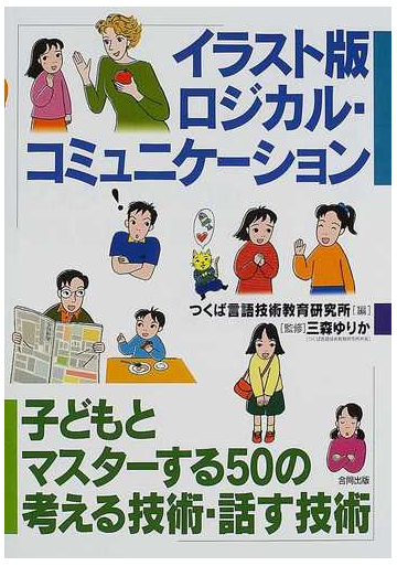 イラスト版ロジカル コミュニケーション 子どもとマスターする５０の考える技術 話す技術の通販 つくば言語技術教育研究所 三森 ゆりか 紙の本 Honto本の通販ストア