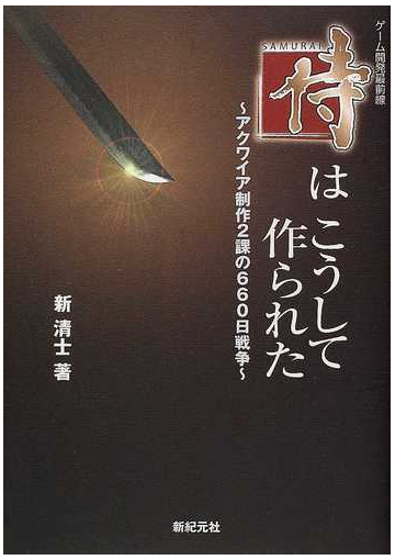 侍 はこうして作られた ゲーム開発最前線 アクワイア制作２課の６６０日戦争の通販 新 清士 紙の本 Honto本の通販ストア