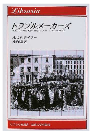 トラブルメーカーズ イギリスの外交政策に反対した人々 １７９２ １９３９の通販 ａ ｊ ｐ テイラー 真壁 広道 紙の本 Honto本の通販ストア