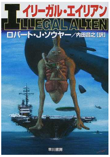 イリーガル エイリアンの通販 ロバート ｊ ソウヤー 内田 昌之 ハヤカワ文庫 Sf 紙の本 Honto本の通販ストア