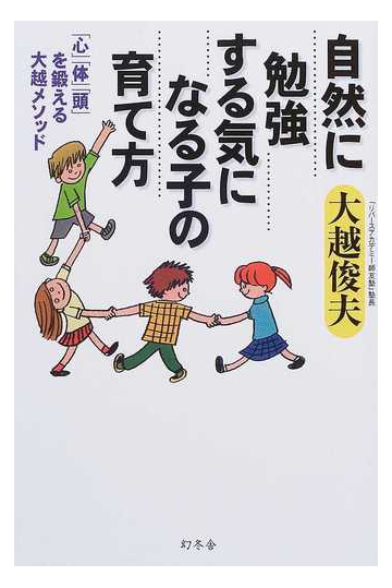 自然に勉強する気になる子の育て方 心 体 頭 を鍛える大越メソッドの通販 大越 俊夫 紙の本 Honto本の通販ストア