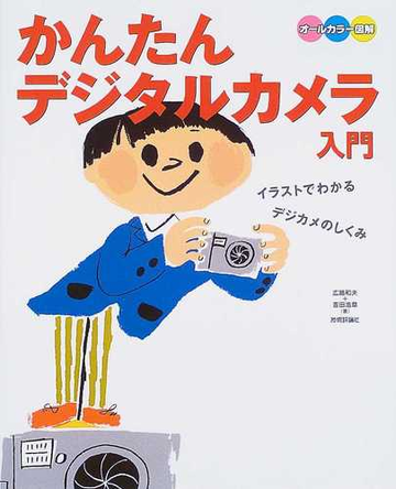 かんたんデジタルカメラ入門 オールカラー図解 イラストでわかるデジカメのしくみの通販 広路 和夫 吉田 浩章 紙の本 Honto本の通販ストア