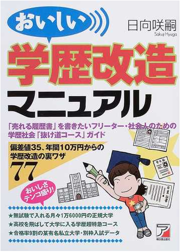 おいしい学歴改造マニュアル 売れる履歴書 を書きたいフリーター 社会人のための学歴社会 抜け道コース ガイド 偏差値３５ 年間１０万円からの学歴改造の裏ワザ７７の通販 日向 咲嗣 紙の本 Honto本の通販ストア