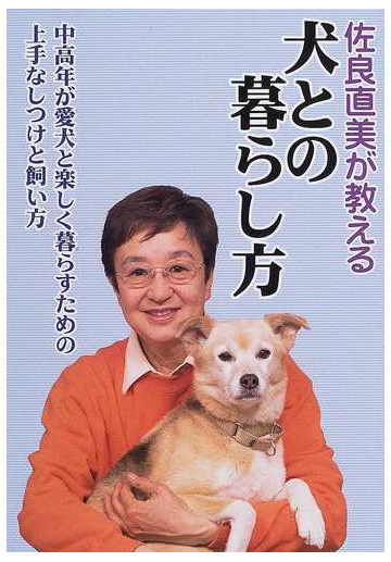 佐良直美が教える犬との暮らし方 中高年が愛犬と楽しく暮らすための上手なしつけと飼い方の通販 佐良 直美 紙の本 Honto本の通販ストア