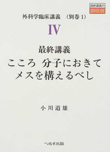 外科学臨床講義 ４別巻１ 最終講義 こころ分子におきてメスを構えるべしの通販 小川 道雄 紙の本 Honto本の通販ストア