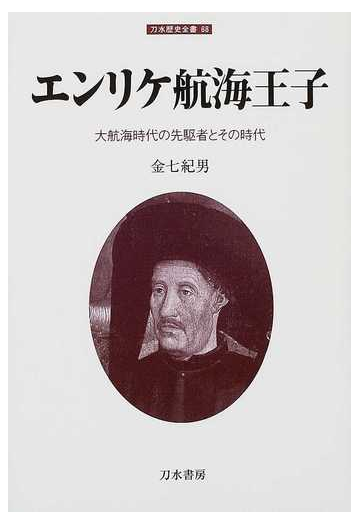 エンリケ航海王子 大航海時代の先駆者とその時代の通販 金七 紀男 紙の本 Honto本の通販ストア