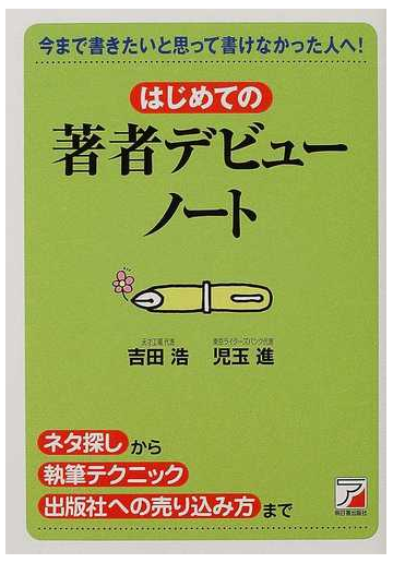 はじめての著者デビューノート 今まで書きたいと思って書けなかった人へ の通販 児玉 進 吉田 浩 紙の本 Honto本の通販ストア